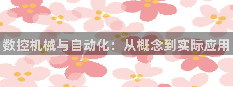 天辰娱乐下载:数控机械与自动化:从概念到实际应用